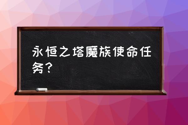 永恒之塔使命任务大全 永恒之塔魔族使命任务？