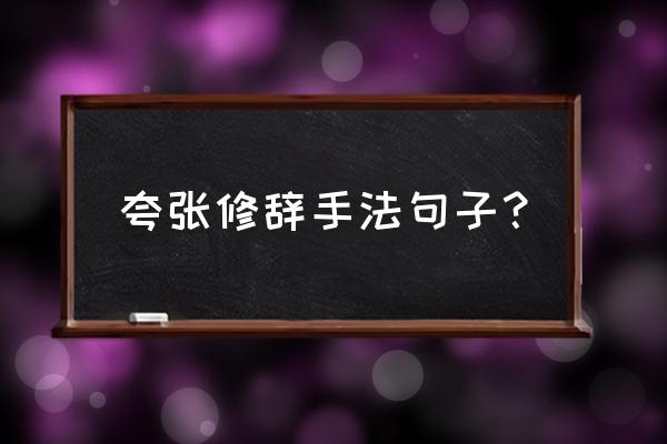 夸张句 例句大全 夸张修辞手法句子？