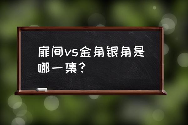 火影忍者金角银角哪集 扉间vs金角银角是哪一集？