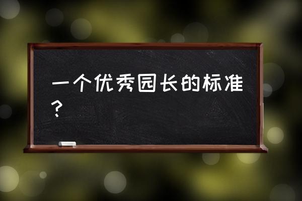 幼儿园园长专业标准 一个优秀园长的标准？