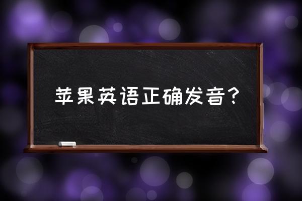 苹果英文正确发音 苹果英语正确发音？