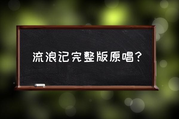 流浪记原唱试听 流浪记完整版原唱？