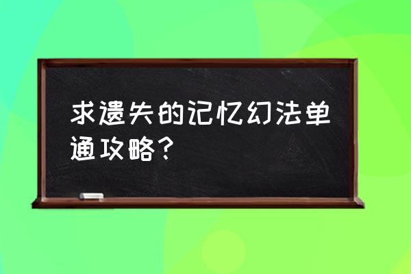 遗失的记忆单通英雄 求遗失的记忆幻法单通攻略？