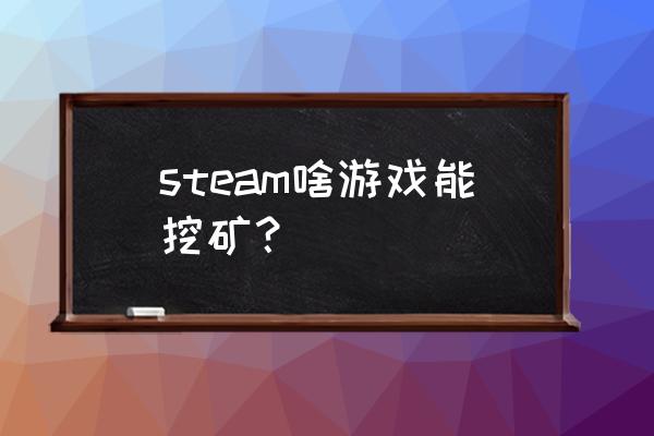 有一个挖矿的游戏叫什么 steam啥游戏能挖矿？