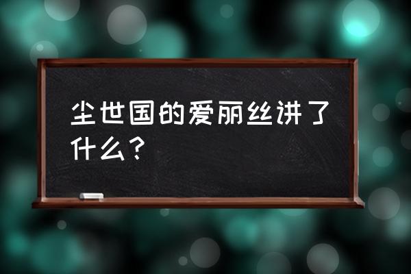 心之国的爱丽丝攻略线 尘世国的爱丽丝讲了什么？