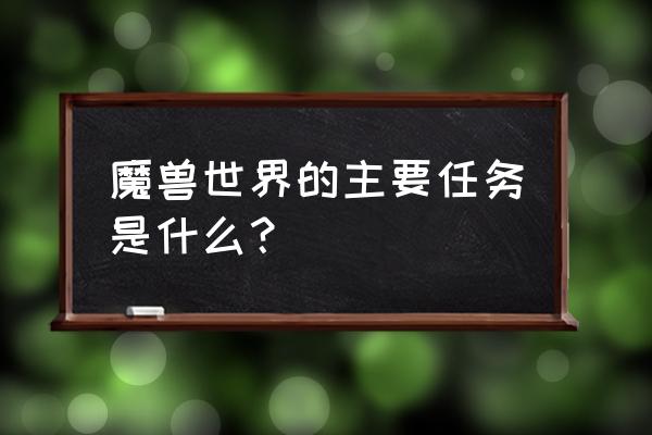 魔兽世界任务艰巨的任务 魔兽世界的主要任务是什么？