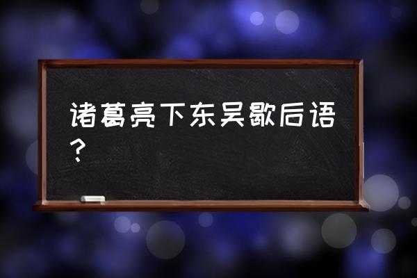 诸葛亮弹琴歇后语下一句 诸葛亮下东吴歇后语？