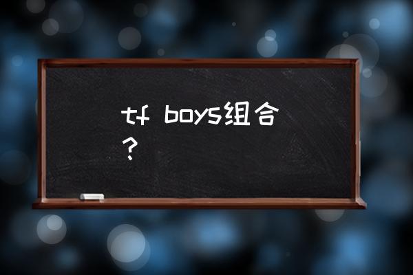 tf boys tf boys组合？