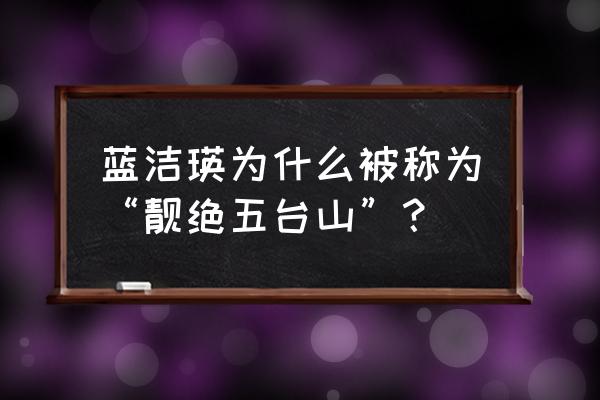 靓绝五台山有谁 蓝洁瑛为什么被称为“靓绝五台山”？