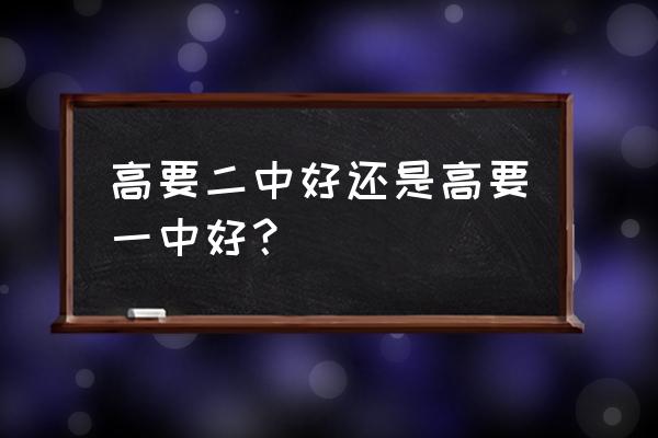 高要一中好还是二中好 高要二中好还是高要一中好？