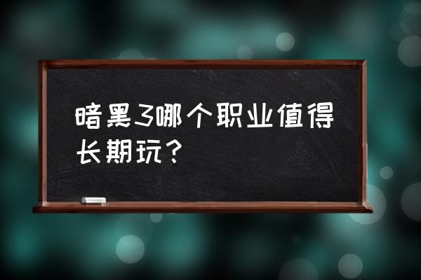 暗黑破坏神三什么职业 暗黑3哪个职业值得长期玩？