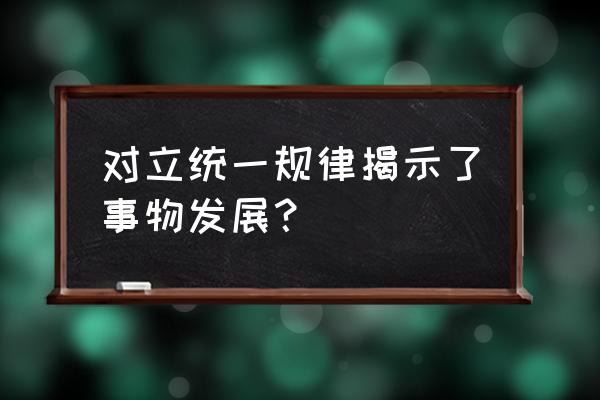 对立统一规律揭示了 对立统一规律揭示了事物发展？