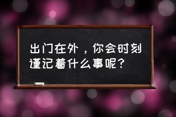 温馨人家连锁 出门在外，你会时刻谨记着什么事呢？