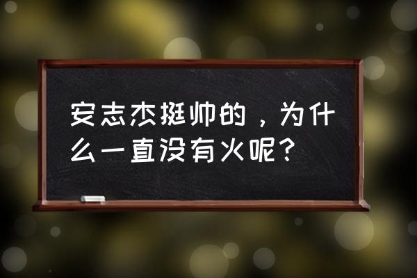 安志杰肌肉算顶尖 安志杰挺帅的，为什么一直没有火呢？