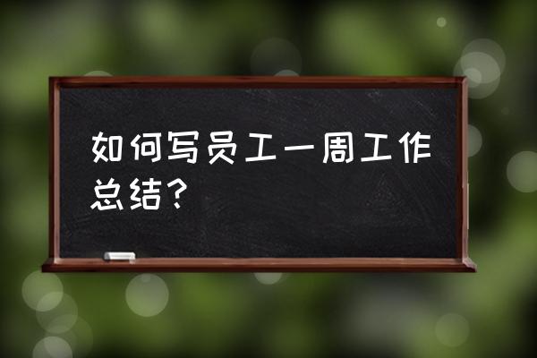 一周工作总结模板 如何写员工一周工作总结？