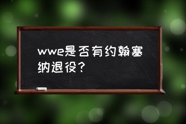 约翰塞纳还在wwe吗 wwe是否有约翰塞纳退役？