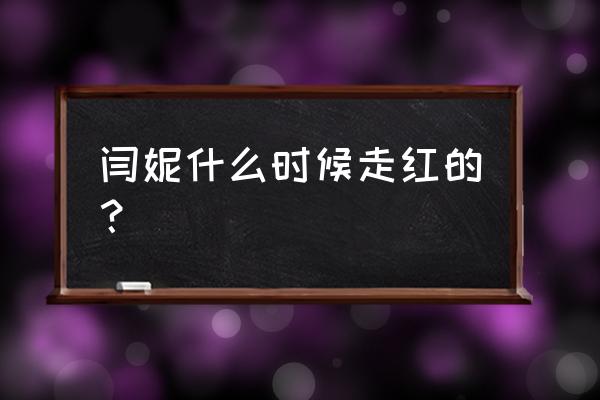 闫妮怎么火的 闫妮什么时候走红的？