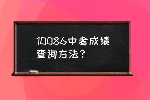 招考热线 怎么查成绩 10086中考成绩查询方法？