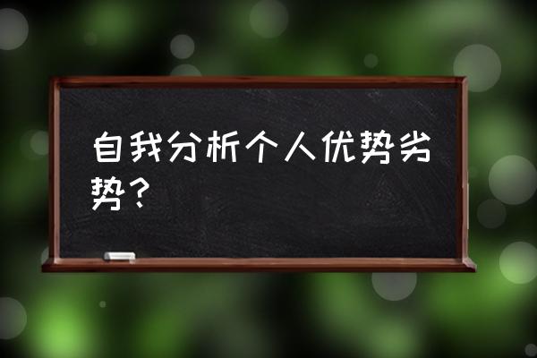 个人自我评价优缺点 自我分析个人优势劣势？