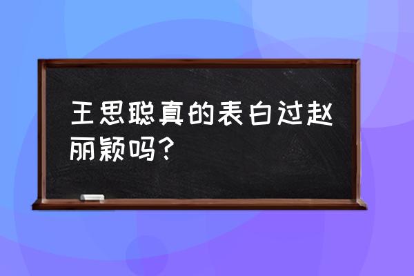 林更新终于表白赵丽颖 王思聪真的表白过赵丽颖吗？