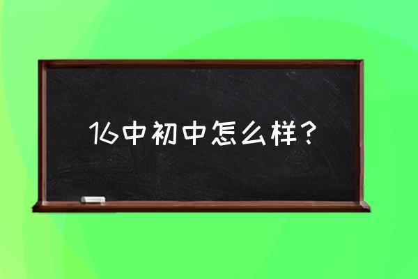 广州市第十六中学占地 16中初中怎么样？