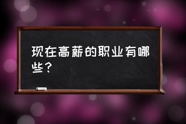 高薪工作有哪些 现在高薪的职业有哪些？