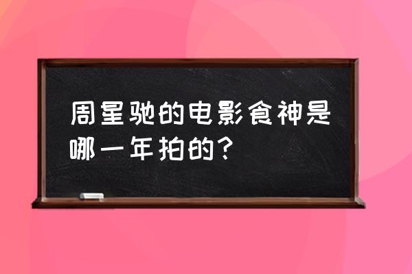 食神粤语中文字幕 周星驰的电影食神是哪一年拍的？