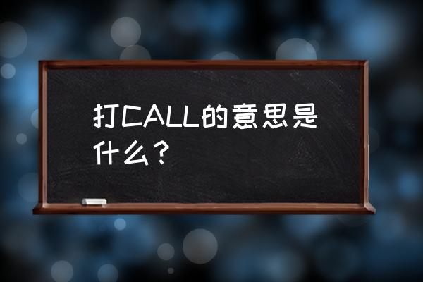 打call到底是什么意思 打CALL的意思是什么？