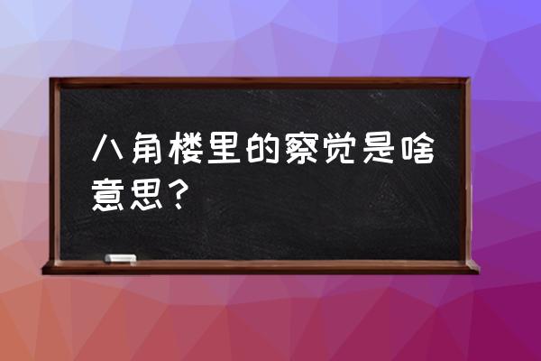 魏巍《我的老师》原文 八角楼里的察觉是啥意思？