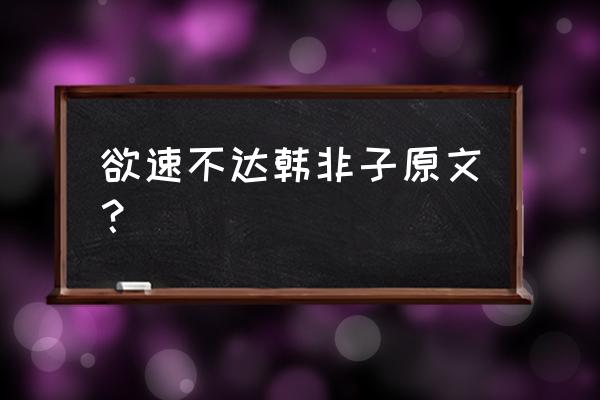 欲速则不达上一句是啥 欲速不达韩非子原文？