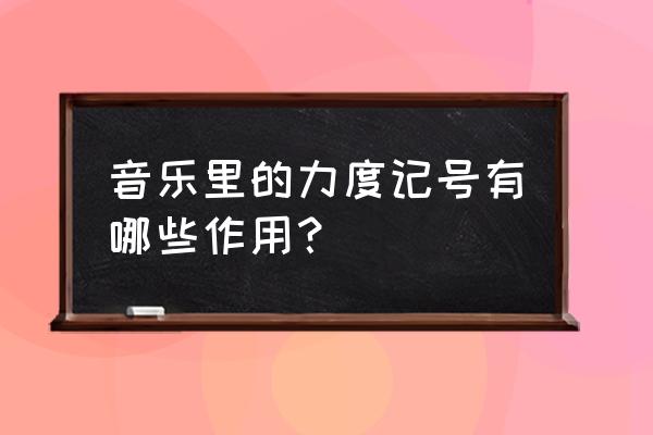 力度记号的作用 音乐里的力度记号有哪些作用？