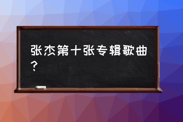 张杰新歌专辑 张杰第十张专辑歌曲？