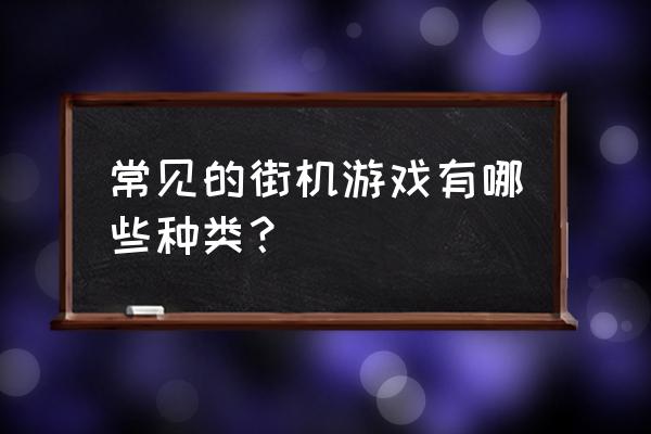 经典街机游戏介绍 常见的街机游戏有哪些种类？