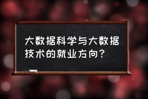 数据科学与大数据技术 大数据科学与大数据技术的就业方向？