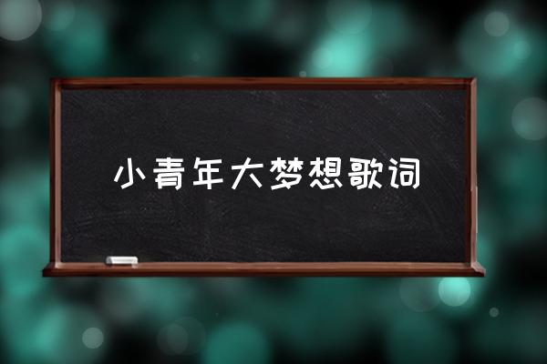 小小梦想 大大 小青年大梦想歌词