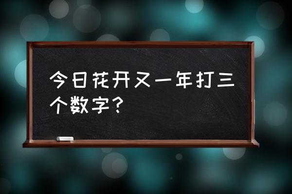 七九河开猜三个数字 今日花开又一年打三个数字？