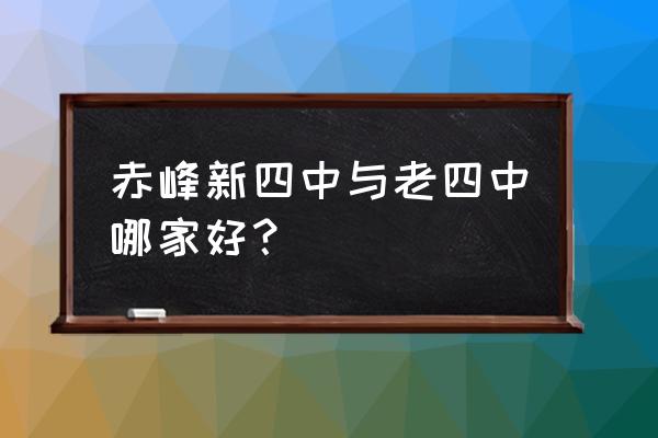 赤峰四中老师简介 赤峰新四中与老四中哪家好？