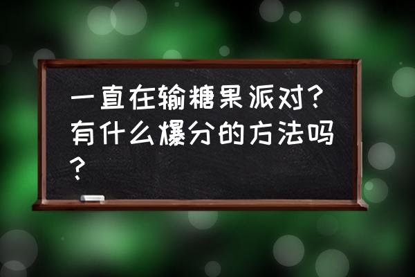 hui5566糖果派对 一直在输糖果派对？有什么爆分的方法吗？