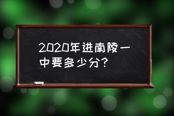 三山中学录取多少分 2020年进南陵一中要多少分？