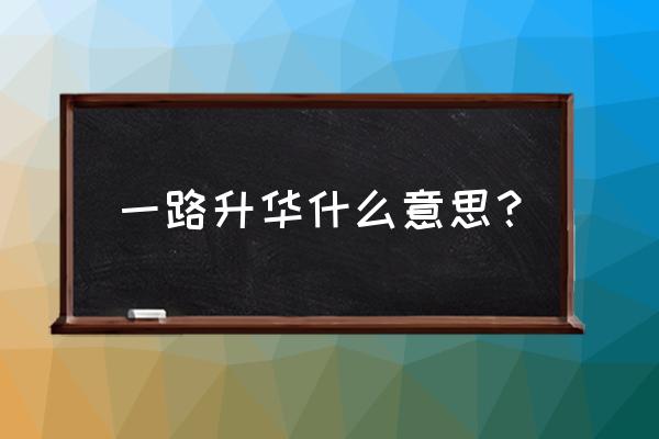 事情升华是什么意思 一路升华什么意思？