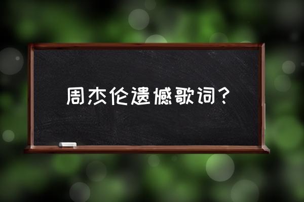 宁愿让你在我怀中枯萎 周杰伦遗憾歌词？