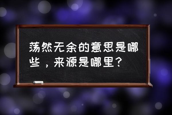 荡然无语是什么意思 荡然无余的意思是哪些，来源是哪里？