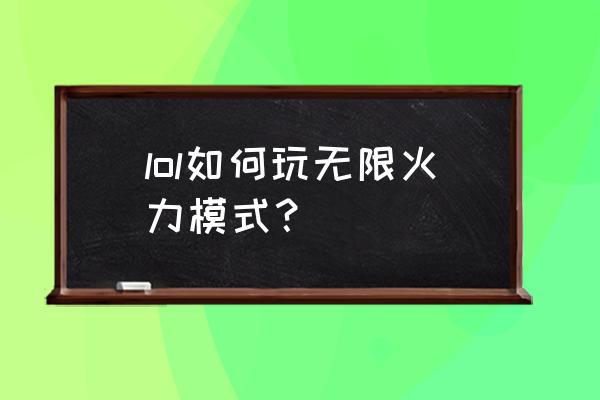 极限火力生化模式 lol如何玩无限火力模式？