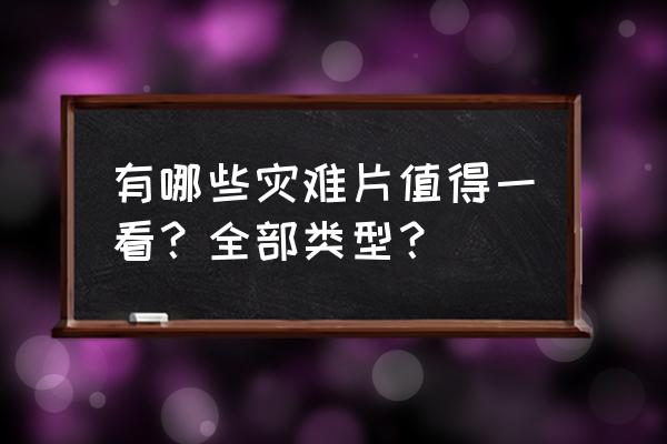 最刺激的灾难片 有哪些灾难片值得一看？全部类型？