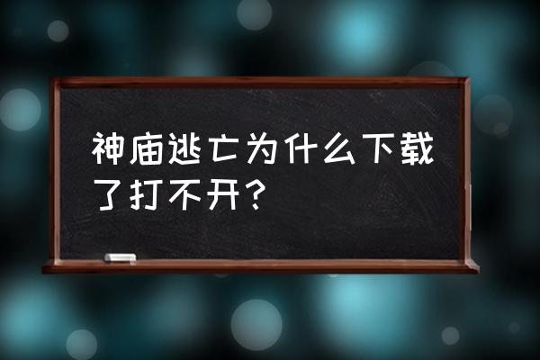 神庙逃亡1老版本 神庙逃亡为什么下载了打不开？