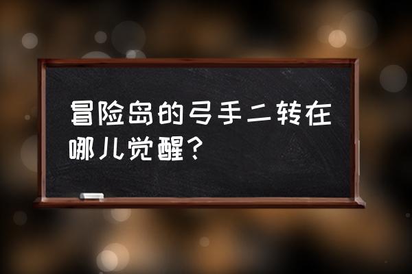 冒险岛弓箭手转职教官 冒险岛的弓手二转在哪儿觉醒？