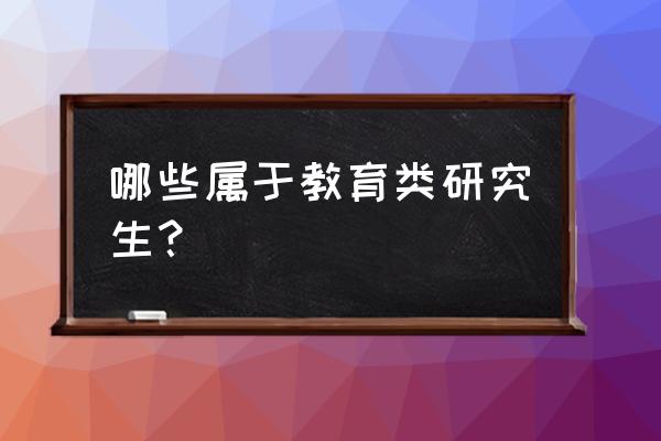 教育硕士有哪些专业 哪些属于教育类研究生？