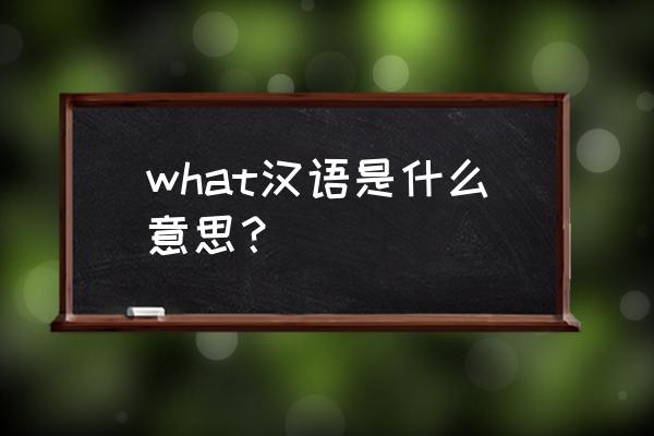 what什么意思中文名字 what汉语是什么意思？