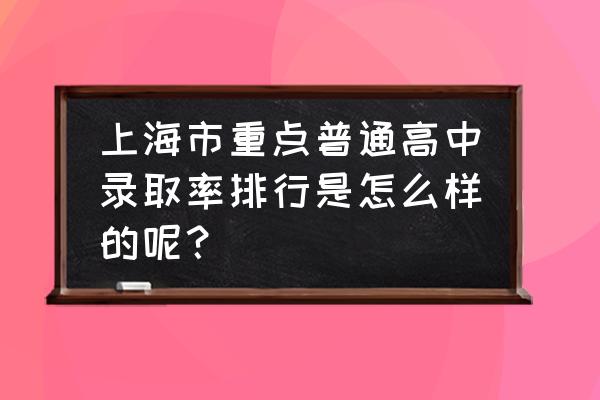 上海奉贤中学全市排名 上海市重点普通高中录取率排行是怎么样的呢？