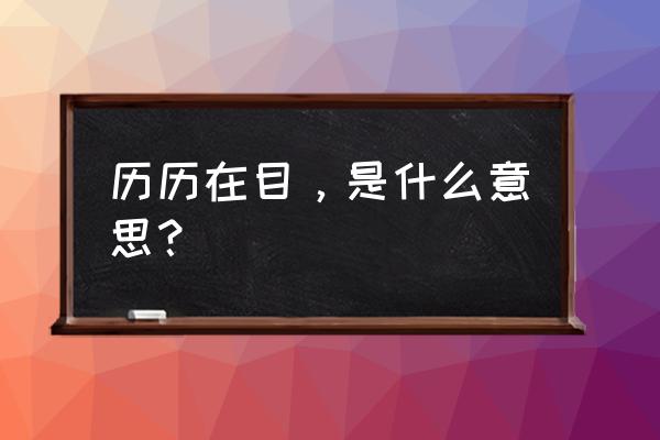 历历在目啥意思 历历在目，是什么意思？